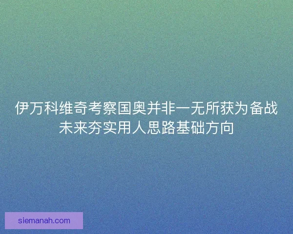 伊万科维奇考察国奥并非一无所获为备战未来夯实用人思路基础方向